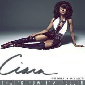 That’s How I’m Feelin’ - Ciara (Ft. Missy Elliott & Pitbull)