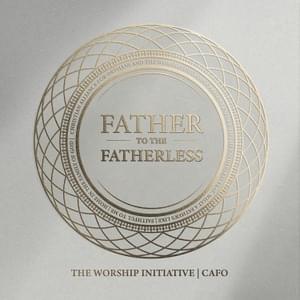 What a Father’s Like - The Worship Initiative & Christian Alliance for Orphans (Ft. Davy Flowers)