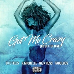 Got Me Crazy - DJ E Feezy (Ft. Fabolous, K. Michelle & Rick Ross)