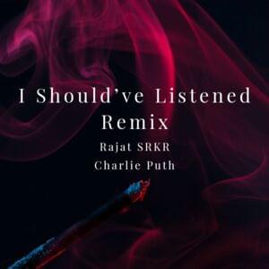 I Should’ve Listened REMIX - Rajat SRKR (Ft. Charlie Puth)