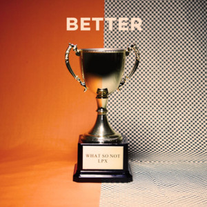 Better - What So Not (Ft. LPX)