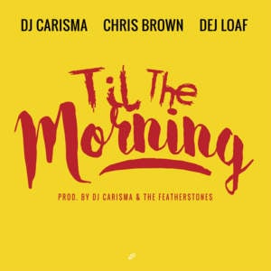 Til the Morning - DJ Carisma (Ft. Chris Brown & DeJ Loaf)