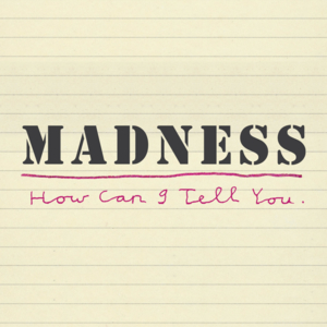 How Can I Tell You? - Madness