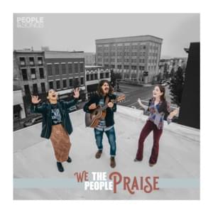 We the People Praise - People & Songs (Ft. Mary Grace Batson, May Angeles & Wesley Nilsen)