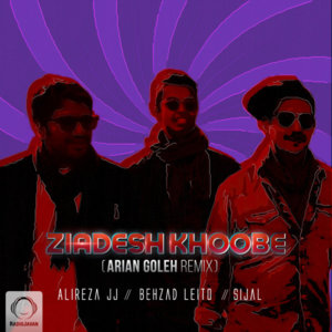 Ziadesh Khoobe (Arian Goleh Remix) - Alireza JJ (Ft. Behzad Leito & Sijal)