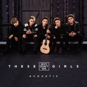 These Girls (Acoustic) - Why Don't We