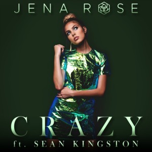 CRAZY - Jena Rose (Ft. Sean Kingston)