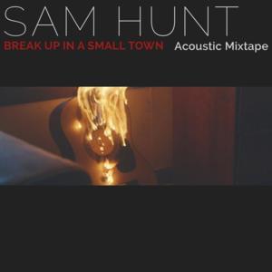 Break Up In A Small Town (Acoustic) - Sam Hunt