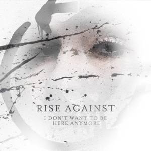 I Don’t Want to Be Here Anymore - Rise Against