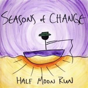 Seasons of Change - Half Moon Run