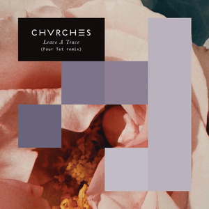 Leave a Trace (Four Tet Remix) - CHVRCHES