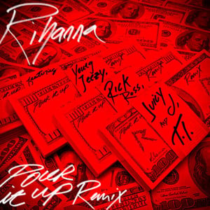 Pour It Up (Remix) - Rihanna (Ft. Jeezy, Juicy J, Rick Ross & T.I.)