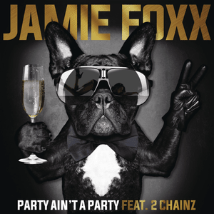 Party Ain’t A Party - Jamie Foxx (Ft. 2 Chainz)