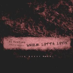 Whole Lotta Lovin’ (Le Boeuf Remix) - Mustard & Travis Scott (Ft. Le Boeuf)