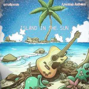 Island in the Sun - Smallpools & American Authors