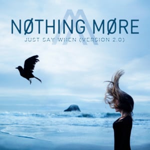 Just Say When (Version 2.0) - Nothing More