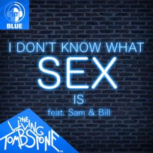 I Don’t Know What Sex Is [Blue Remix] - The Living Tombstone (Ft. Sam and Bill)