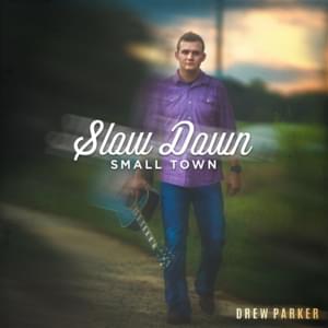 Slow Down Small Town - Drew Parker