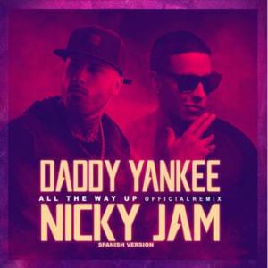 All The Way Up (Spanish Remix) - Daddy Yankee & Nicky Jam