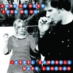 Come On Over (Turn Me On) - Isobel Campbell & Mark Lanegan