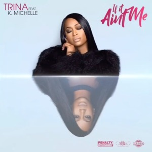 If It Ain’t Me - Trina (Ft. K. Michelle)