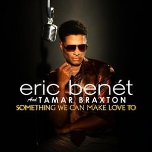 Something We Can Make Love To - Eric Benét & Tamar Braxton