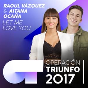 Let Me Love You - Operación Triunfo 2017 (Ft. Aitana & Raoul Vázquez)