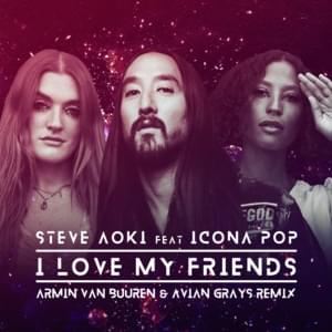 I Love My Friends (Armin van Buuren & Avian Grays Remix) - Steve Aoki (Ft. Icona Pop)