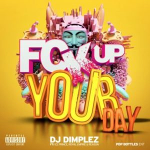 Fck Up Your Day - Dj Dimplez (Ft. Ice Prince, ReasonHD & Royal Empire)