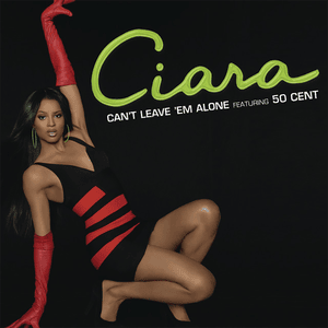 Can’t Leave ’Em Alone - Ciara (Ft. 50 Cent)