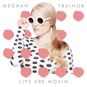 Lips Are Movin - Meghan Trainor