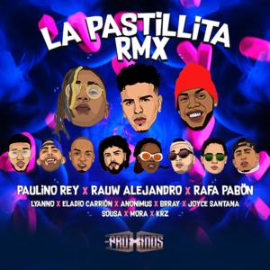 La Pastillita (Remix) - Los Próximos, Paulino Rey & Rauw Alejandro (Ft. Anonimus, Brray, Eladio Carrión, Joyce Santana, KRZ, Lyanno, Mora, Papi Sousa & Rafa Pabön)