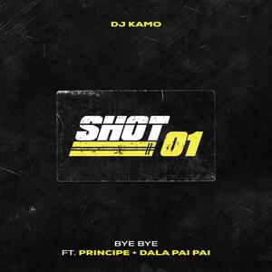 Shot 01 (Bye Bye) - DJ Kamo (Ft. Dala Pai Pai & Principe)