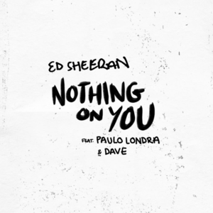 Nothing on You - Ed Sheeran (Ft. Dave & Paulo Londra)