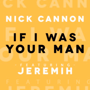 If I Was Your Man - Nick Cannon (Ft. Jeremih)