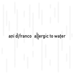 Allergic to Water - Ani DiFranco