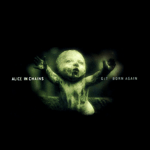 Get Born Again - Alice in Chains