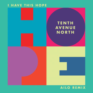 I Have This Hope (Ailo Remix) - Tenth Avenue North