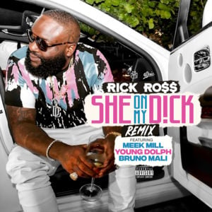 She on My Dick (Remix) - Rick Ross (Ft. Bruno Mali Kidd, Meek Mill & Young Dolph)