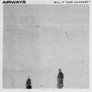 Will It Tear Us Apart? - Airways