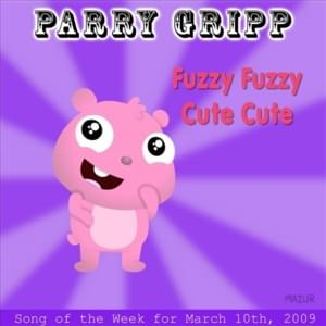 Fuzzy Fuzzy Cute Cute - Parry Gripp