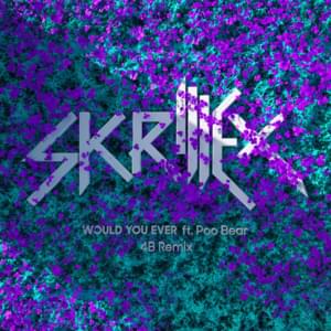 Would You Ever (4B Remix) - Skrillex (Ft. Poo Bear)