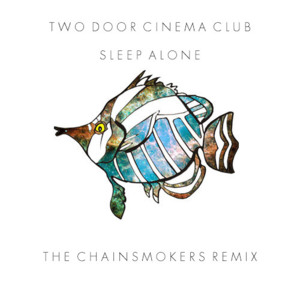 Sleep Alone (The Chainsmokers Remix) - Two Door Cinema Club