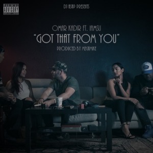 Got That From You - Omar Kadir (Ft. Iamsu!)