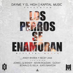 Los Perros Se Enamoran (Remix) - Andy Rivera, Nicky Jam & Dayme y El High (Ft. Gotay "El Autentiko", Jowell & Randy, Kafu Banton, KEVIN ROLDAN & Ronald El Killa)