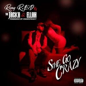 She Go Crazy - Remy R.E.D (Ft. Ellah & The Jacka)