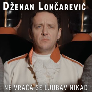 Ne vraća se ljubav nikad - Dženan Lončarević