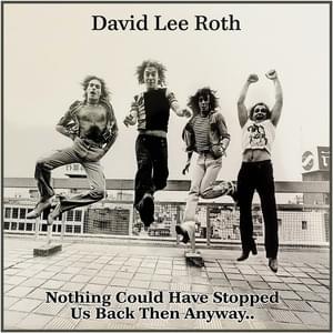 Nothing Could Have Stopped Us Back Then Anyway.. - David Lee Roth