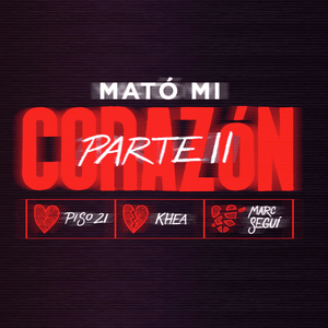 Mató Mi Corazón (Parte II) - Piso 21, KHEA & Marc Seguí