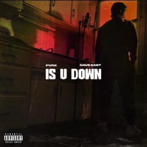 Is U Down - Pvrx (Ft. Dave East)